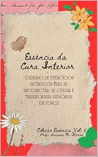 Livro Essência da Cura Interior: Caderno de exercícios artísticos para se reconectar, se cuidar e transformar memórias em força