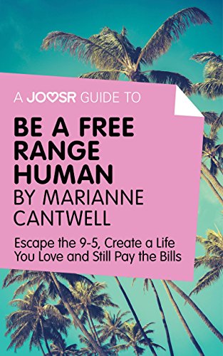 A Joosr Guide to... Be a Free Range Human by Marianne Cantwell: Escape the 9-5, Create a Life You Love and Still Pay the Bills