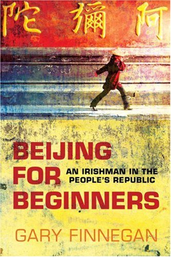 Beijing for Beginners: An Irishman in the People's Republic by Gary Finnegan