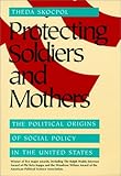 Front cover for the book Protecting Soldiers and Mothers: The Political Origins of Social Policy in the United States by Theda Skocpol