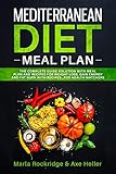 Mediterranean Diet Meal Plan: The Beginners Complete Guide with Meal Prep for Weight Loss Solution, Gain Energy and Fat Burn with Recipes. Cookbook Secrets for Health Watchers. by Marla Rockridge, Axe Heller