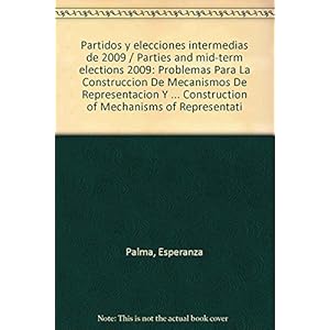 Partidos y elecciones intermedias de 2009 / Parties and mid-term elections 2009: Problemas Para La Construccion De Mecanismos De Representacion Y ...