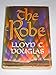 The Robe: The Story of the Soldier Who Tossed for Christ's Robe and Won by Lloyd C. Douglas