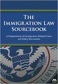 The Immigration Law Sourcebook A Compendium Of