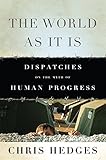The World As It Is: Dispatches on the Myth of Human Progress
