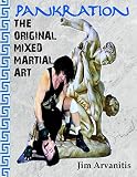 Pankration: The Original Mixed Martial Art by Jim Arvanitis
