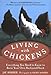 Living with Chickens: Everything You Need to Know to Raise Your Own Backyard Flock by Jay Rossier, American Poultry Association