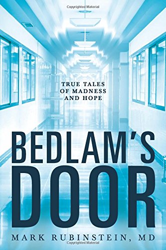 Bedlam's Door: True Tales of Madness and Hope, by Mark Rubinstein Bedlam's Door: True Tales of Madness and Hope, by Mark Rubinstein