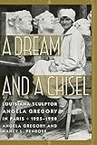 A Dream and a Chisel: Louisiana Sculptor Angela Gregory in Paris, 1925-1928 (Women's Diaries and Let by 