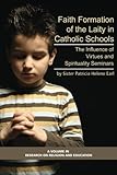 Faith Formation of the Laity in Catholic Schools: The Influence of Virtue and Spirituality Seminars (Research on Religion and Education)