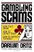 Gambling Scams: How They Work, How to Detect Them, How to Protect Yourself by Darwin Ortiz