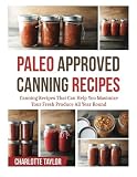 Paleo Approved Canning Recipes: Canning Recipes That Can Help You Maximize Your Fresh Produce All Ye
