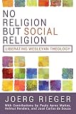 No Religion But Social Religion: Liberating Wesleyan Theology by 