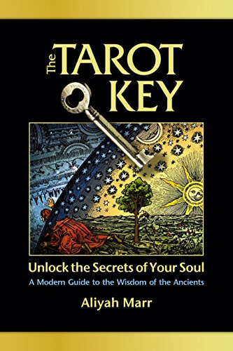 The Tarot Key, Unlock the Secrets of Your Soul: A Modern Guide to the Wisdom of the Ancients by Aliyah Marr