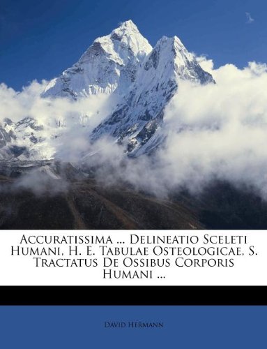 Accuratissima ... Delineatio Sceleti Humani, H. E. Tabulae Osteologicae, S. Tractatus De Ossibus Corporis Humani ... (Romanian Edition) Accuratissima ... Delineatio Sceleti Humani, H. E. Tabulae Osteologicae, S. Tractatus De Ossibus Corporis Humani ... (Romanian Edition)