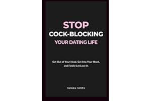 Stop Cock-Blocking Your Dating Life: Get Out of Your Head, Get Into Your Heart, and Finally Let Love In
