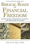 Biblical Roads to Financial Freedom: Simple Steps to Prosperity on Earth and Treasures in Heaven by Robert Katz