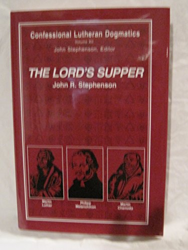 Lord's Supper: Confessional Lutheran Dogmatics by John R. Stephenson