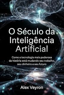 Livro O Século da Inteligência Artificial: Como a tecnologia mais poderosa da história está mudando seu trabalho, seu dinheiro e seu futuro (A Era da Inteligência Aumentada Livro 6)