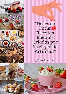 Livro "Doces do Futuro: Receitas inéditas criadas por Inteligência Artificial"