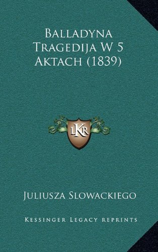 Balladyna Tragedija W 5 Aktach (1839) (Polish Edition)