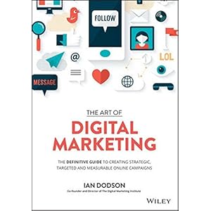 The Art of Digital Marketing: The Definitive Guide to Creating Strategic, Targeted, and Measurable Online Campaigns