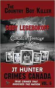 The Country Boy Killer The True Story Of Cody Legebokoff