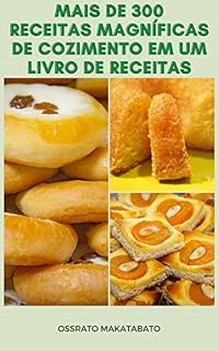 Livro Mais De 300 Receitas Magníficas De Cozimento Em Um Livro De Receitas : Cozimento De Sucesso - Receitas De Bolos, Receitas De Muffins, Pães Rápidos - Receitas De Torta - Receitas De Biscoito