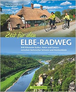 Elbe Radweg Ein Radfuhrer Mit Flussradweg Touren Durch Natur Und Kultur Von Dresden Uber Magdeburg Dessau Hamburg Bis Nach Cuxhaven Und Zum Schweiz Und Nordseekuste Radbildbande Amazon De Lendt Christine Zaglitsch Hans Zaglitsch Hans