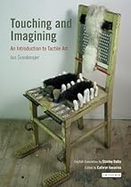 Touching and Imagining: An Introduction to Tactile Art (International Library of Modern and Contemporary Art)
