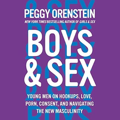Boys & Sex: Young Men on Hookups, Love, Porn, Consent, and Navigating the New Masculinity Boys & Sex: Young Men on Hookups, Love, Porn, Consent, and Navigating the New Masculinity