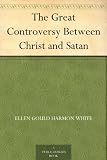 The Great Controversy Between Christ and Satan by