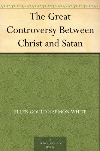 The Great Controversy Between Christ and Satan by Ellen Gould Harmon White