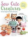 Sew Cute Creatures: 12 fun toys to stitch and love by