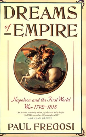Dreams of Empire: Napoleon and the First World War, 1792-1814 by Paul Fregosi