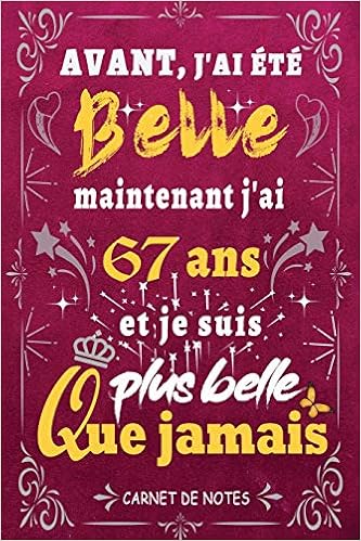 J Ai 67 Ans Et Je Suis Plus Belle Que Jamais Joyeux Anniversaire 67 Ans Parfait Idee Cadeau Carnet De Notes Journal Intime Femme Et Fille Nee En Sœur Amie 1 Pages