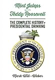 Mint Juleps with Teddy Roosevelt: The Complete History of Presidential Drinking by