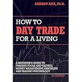 How to Day Trade for a Living: Tools, Tactics, Money Management, Discipline and Trading Psychology