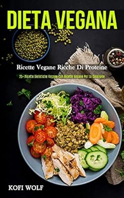 Dieta Vegana Ricette Vegane Ricche Di Proteine 25 Ricette Dietetiche Vegane Con Ricette Vegane Per La Colazione By Wolf Kofi Amazon Ae