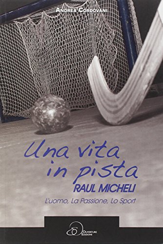 Una vita in pista. Raul Micheli. L'uomo, la passione, lo sport
