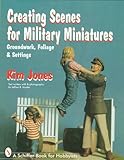 Creating Scenes for Military Miniatures: Groundwork, Foliage, & Settings (Schiffer Military History Book) by 