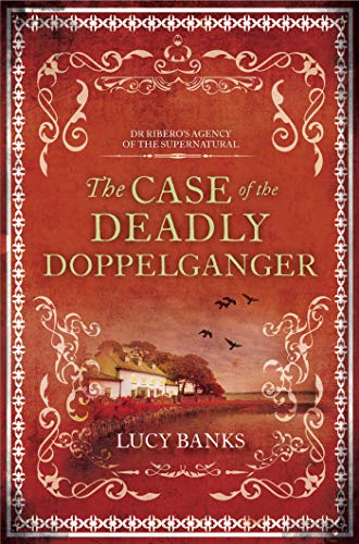 The Case of the Deadly Doppelganger (Dr Ribero's Agency of the Supernatural Book 2) by Lucy Banks