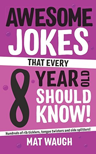 Awesome Jokes That Every 8 Year Old Should Know!: Hundreds of rib ticklers, tongue twisters and side splitters