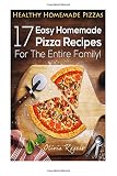 Healthy Homemade Pizzas: 17 Easy Homemade Pizza Recipes For The Entire Family! by 