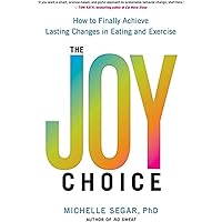 The Joy Choice: How to Finally Achieve Lasting Changes in Eating and Exercise