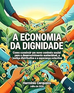 Livro A ECONOMIA DA DIGNIDADE: Como construir um novo contrato social para o desenvolvimento sustentável, a justiça distributiva e a esperança colectiva (HERMINIO ... - OS MEUS LIVROS & eBOOKS Livro 34)