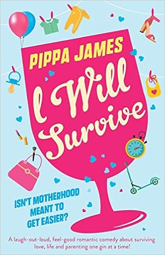 I Will Survive A Laugh Out Loud Comedy About Surviving Love Life And Parenting One Gin At A Time James Pippa 9781786815743 Amazon Com Books