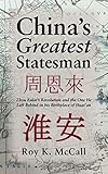 China's Greatest Statesman: Zhou Enlai's Revolution and the One He Left Behind in his Birthplace of by Roy McCall