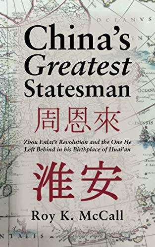 China's Greatest Statesman: Zhou Enlai's Revolution and the One He Left Behind in his Birthplace of by Roy McCall