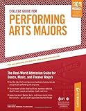 College Guide for Performing Arts Majors: The Real-World Admission Guide for Dance, Music, and Theat by 